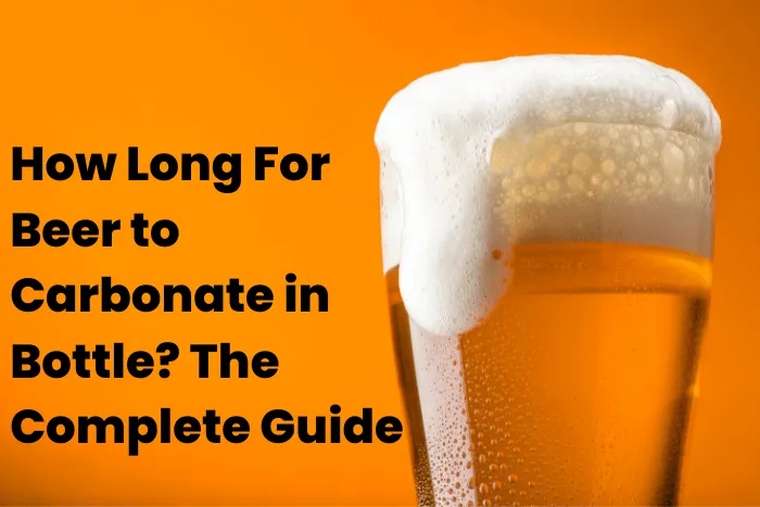 How Long For Beer to Carbonate in Bottle? The Complete Guide