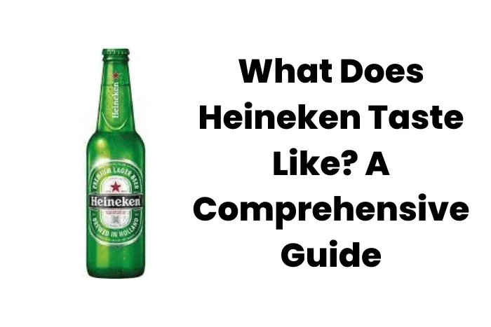 What Does Heineken Taste Like? A Comprehensive Guide